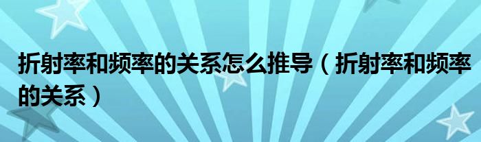 折射率和频率的关系怎么推导（折射率和频率的关系）