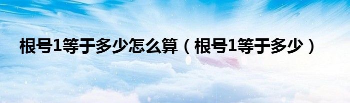 根号1等于多少怎么算（根号1等于多少）