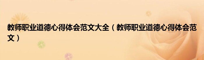 教师职业道德心得体会范文大全（教师职业道德心得体会范文）