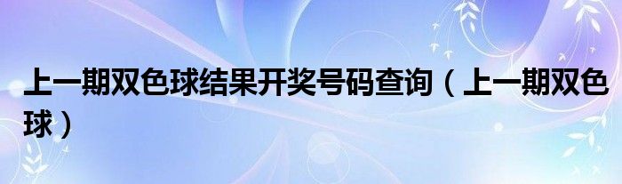 上一期双色球结果开奖号码查询（上一期双色球）