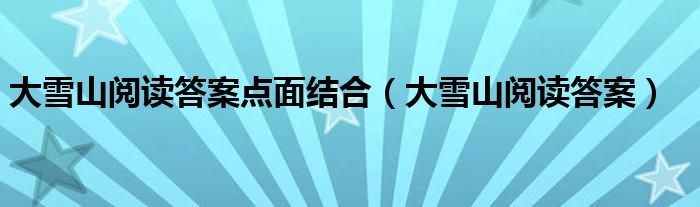 大雪山阅读答案点面结合（大雪山阅读答案）