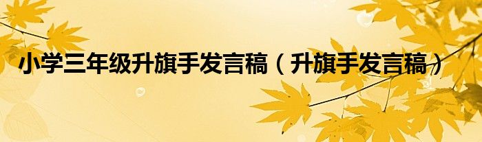 小学三年级升旗手发言稿（升旗手发言稿）
