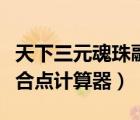 天下三元魂珠融合计算公式（天下三元魂珠融合点计算器）