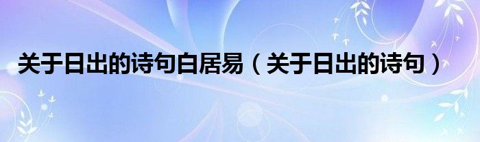 关于日出的诗句白居易（关于日出的诗句）