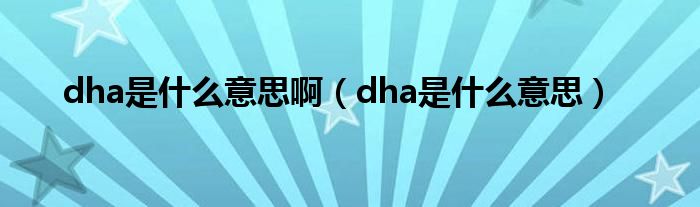 dha是什么意思啊（dha是什么意思）