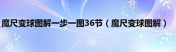 魔尺变球图解一步一图36节（魔尺变球图解）