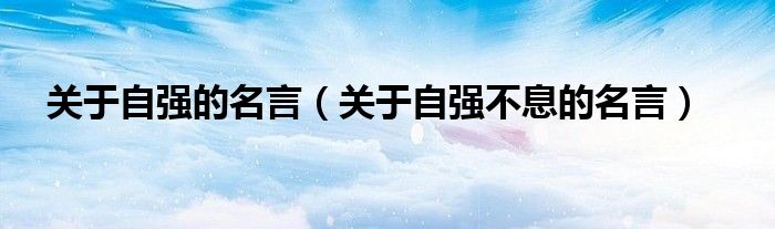 关于自强的名言（关于自强不息的名言）