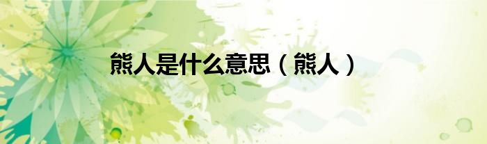 熊人是什么意思（熊人）