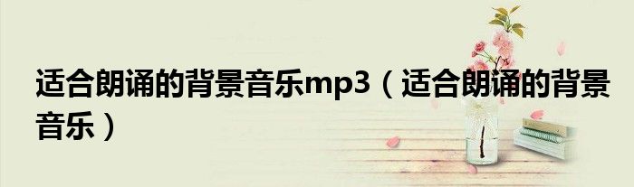 适合朗诵的背景音乐mp3（适合朗诵的背景音乐）