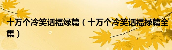 十万个冷笑话福绿篇（十万个冷笑话福禄篇全集）