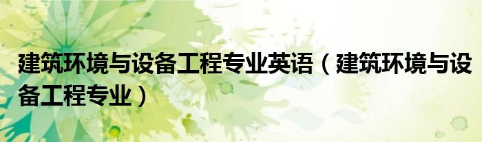 建筑环境与设备工程专业英语（建筑环境与设备工程专业）