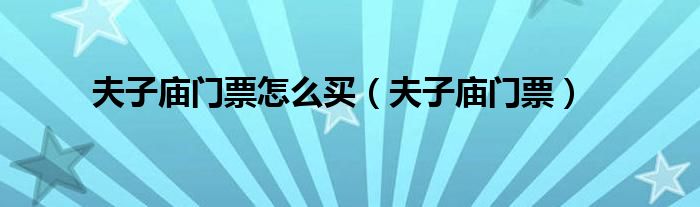 夫子庙门票怎么买（夫子庙门票）