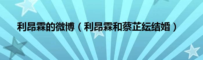 利昂霖的微博（利昂霖和蔡芷纭结婚）