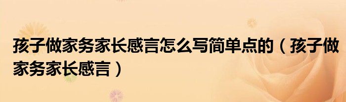 孩子做家务家长感言怎么写简单点的（孩子做家务家长感言）