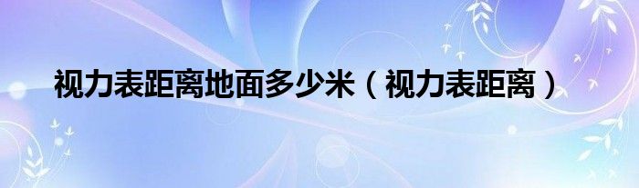 视力表距离地面多少米（视力表距离）