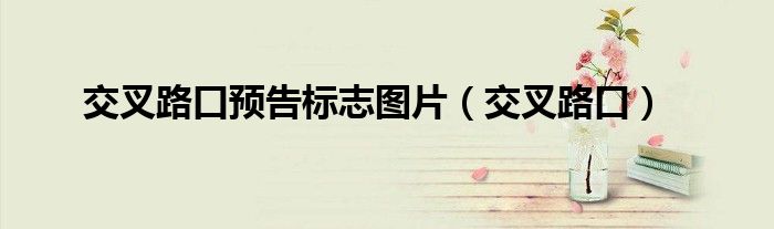 交叉路口预告标志图片（交叉路口）