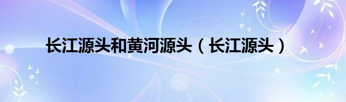长江源头和黄河源头（长江源头）
