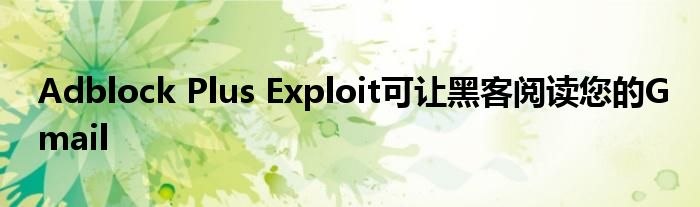 Adblock Plus Exploit可让黑客阅读您的Gmail