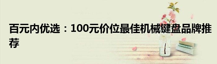 百元内优选：100元价位最佳机械键盘品牌推荐