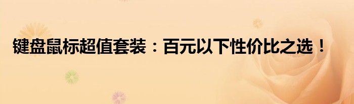 键盘鼠标超值套装：百元以下性价比之选！