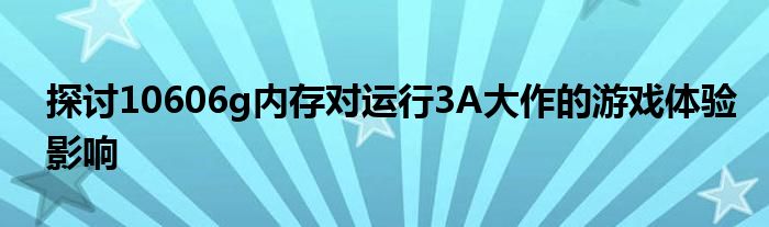 探讨10606g内存对运行3A大作的游戏体验影响