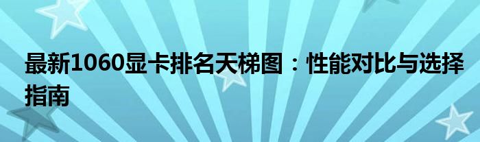 最新1060显卡排名天梯图：性能对比与选择指南