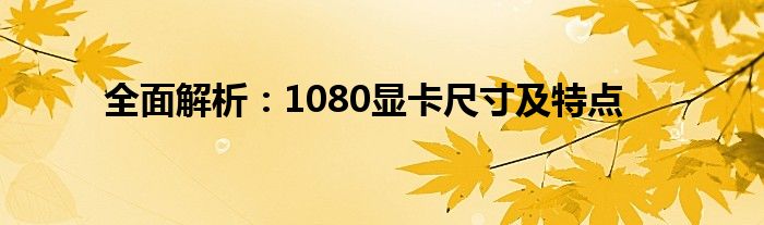 全面解析：1080显卡尺寸及特点
