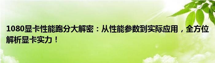 1080显卡性能跑分大解密：从性能参数到实际应用，全方位解析显卡实力！