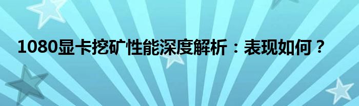 1080显卡挖矿性能深度解析：表现如何？