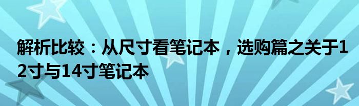 解析比较：从尺寸看笔记本，选购篇之关于12寸与14寸笔记本