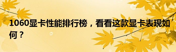 1060显卡性能排行榜，看看这款显卡表现如何？