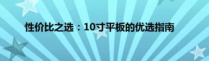 性价比之选：10寸平板的优选指南