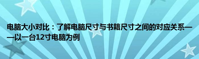 电脑大小对比：了解电脑尺寸与书籍尺寸之间的对应关系——以一台12寸电脑为例