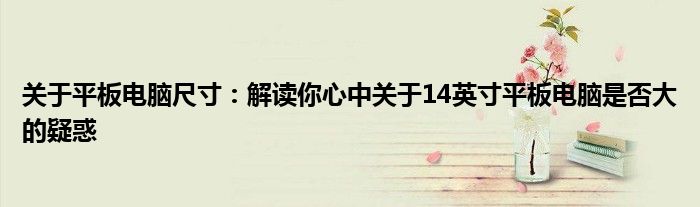 关于平板电脑尺寸：解读你心中关于14英寸平板电脑是否大的疑惑