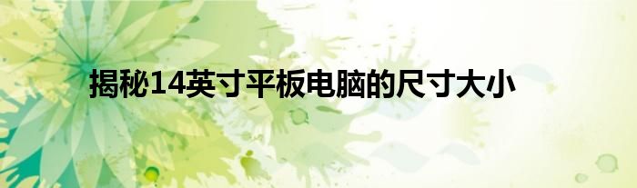 揭秘14英寸平板电脑的尺寸大小