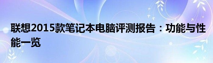 联想2015款笔记本电脑评测报告：功能与性能一览