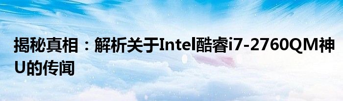 揭秘真相：解析关于Intel酷睿i7-2760QM神U的传闻