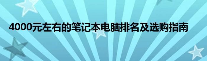 4000元左右的笔记本电脑排名及选购指南