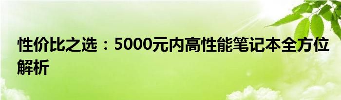 性价比之选：5000元内高性能笔记本全方位解析