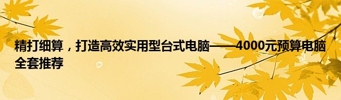 精打细算，打造高效实用型台式电脑——4000元预算电脑全套推荐