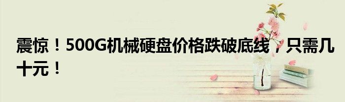 震惊！500G机械硬盘价格跌破底线，只需几十元！