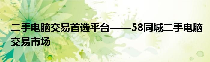 二手电脑交易首选平台——58同城二手电脑交易市场