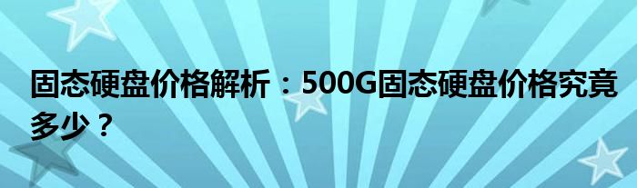 固态硬盘价格解析：500G固态硬盘价格究竟多少？