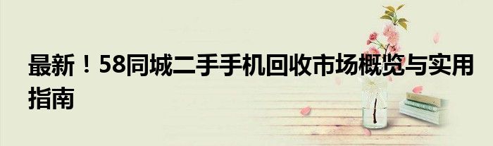 最新！58同城二手手机回收市场概览与实用指南