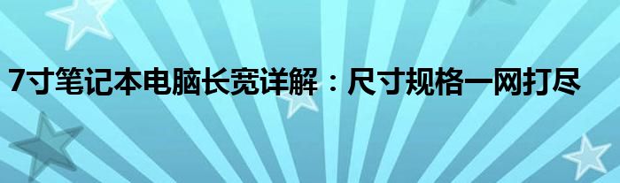 7寸笔记本电脑长宽详解：尺寸规格一网打尽
