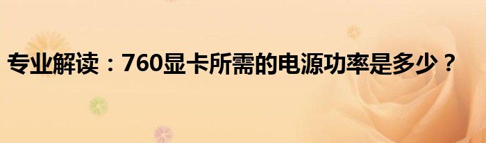 专业解读：760显卡所需的电源功率是多少？
