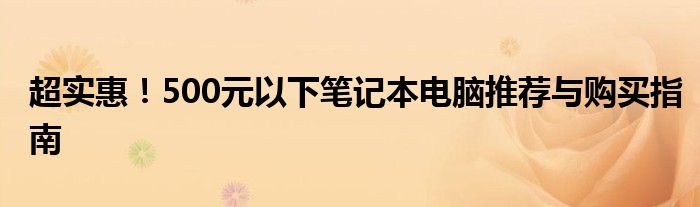 超实惠！500元以下笔记本电脑推荐与购买指南