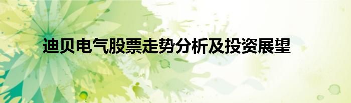 迪贝电气股票走势分析及投资展望