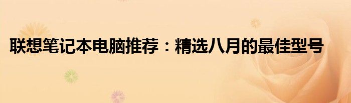 联想笔记本电脑推荐：精选八月的最佳型号