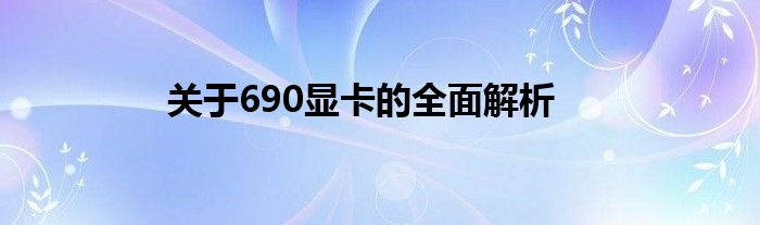 关于690显卡的全面解析